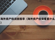 海外房产投资回报率（海外房产投资看重什么）