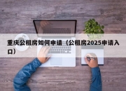 重庆公租房如何申请（公租房2025申请入口）