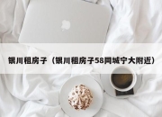 银川租房子（银川租房子58同城宁大附近）