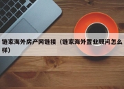 链家海外房产网链接（链家海外置业顾问怎么样）