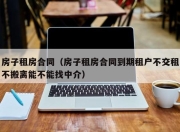房子租房合同（房子租房合同到期租户不交租不搬离能不能找中介）