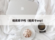 租房房子吗（租房子aop）