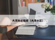 大湾附近租房（大湾小区）