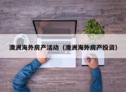 澳洲海外房产活动（澳洲海外房产投资）