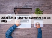 上海楼市新政（上海楼市新政对购房有哪些影响呢）
