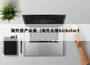 海外房产众筹（海外众筹kickstarter）
