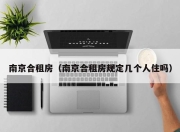 南京合租房（南京合租房规定几个人住吗）