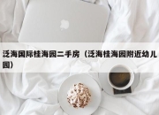 泛海国际桂海园二手房（泛海桂海园附近幼儿园）