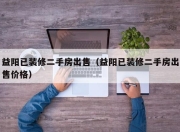 益阳已装修二手房出售（益阳已装修二手房出售价格）