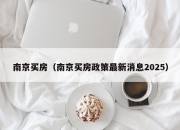 南京买房（南京买房政策最新消息2025）