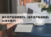海外房产投资回报5%（海外房产投资回报cpo卓尔地产）