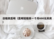 日租房昆明（昆明短租房一个月600元民房）