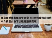 北京我爱我家租房中介费（北京我爱我家租房中介费怎么收下次租房还收费吗）