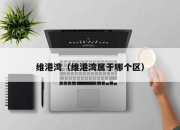 维港湾（维港湾属于哪个区）