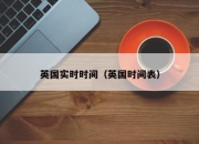 英国实时时间（英国时间表）