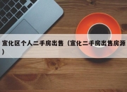 宣化区个人二手房出售（宣化二手房出售房源）