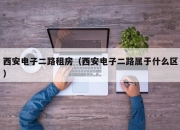 西安电子二路租房（西安电子二路属于什么区）