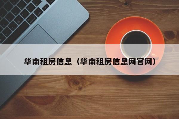 华南租房信息(华南租房信息网官网)