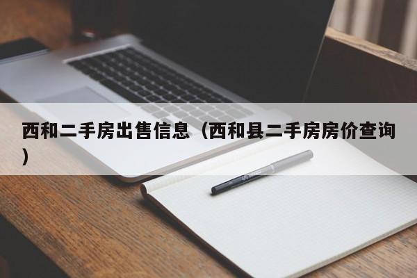 西和二手房出售信息(西和县二手房房价查询)
