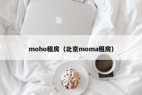 moho租房(北京moma租房)