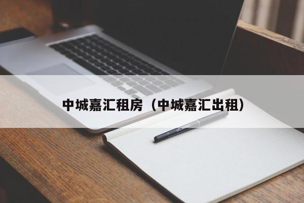 中城嘉汇租房(中城嘉汇出租)